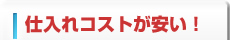仕入れコストが安い！
